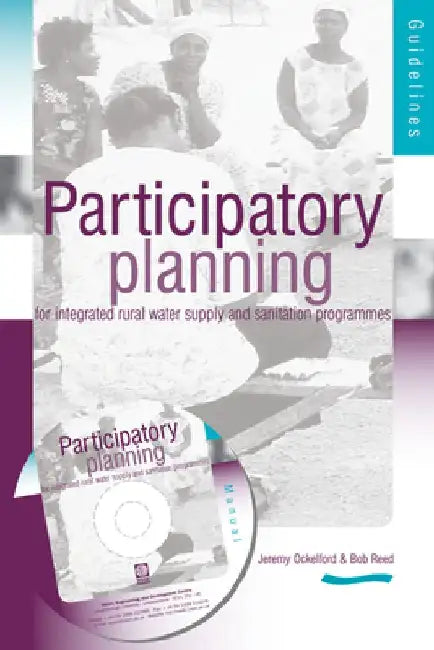 Participartory Planning for Integrated Rural Water Supply and Sanitation Programmes: Guidelines and Manual (3rd Edition) by R. a. Reed