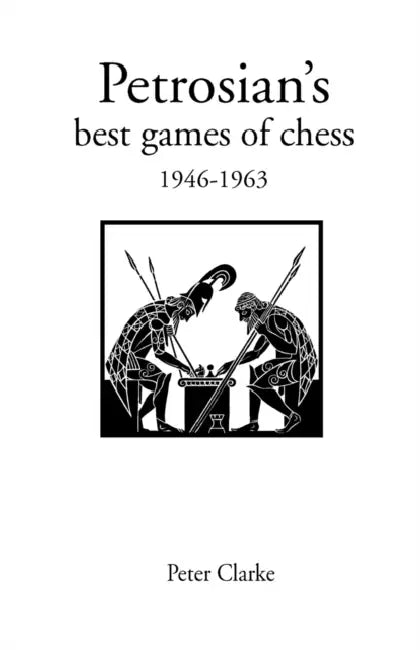 Petrosian's Best Games of Chess 1946-1963 by Peter H. Clarke