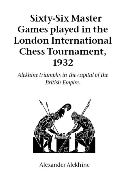 Sixty-Six Master Games Played in the London International Chess Tournament, 1932 by Alexander Alekhine