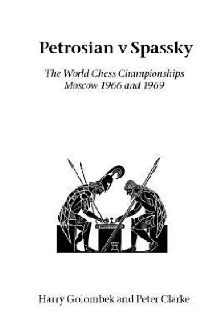 Petrosian v Spassky: The World Championships 1966 and 1969 by Harry Golombek, Peter Clarke