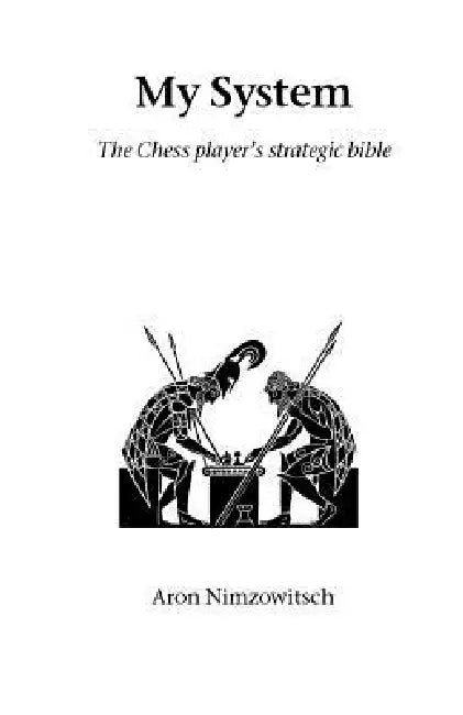 My System: The Chess Player's Strategic Bible by Aron Nimzowitsch
