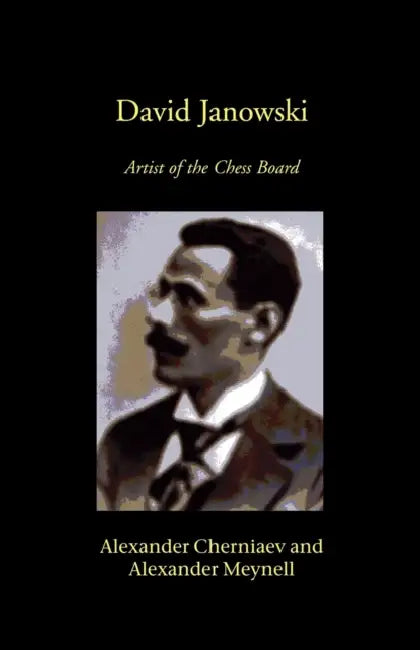 David Janowski: Artist of the Chess Board by Alexander Cherniaev, Alexander Meynell