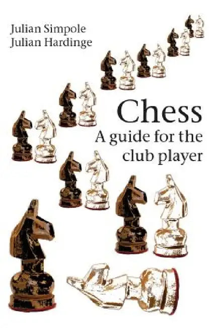 Chess: A guide for the club player by Julian Simpole, Julian Hardinge, Raymond D. Keene