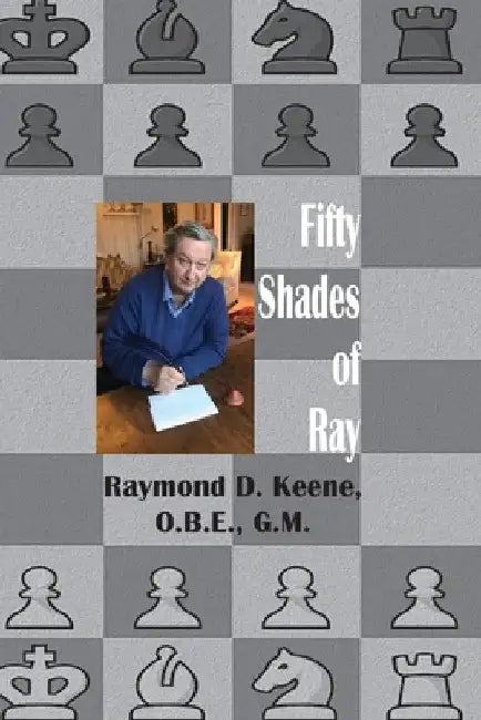 Fifty Shades of Ray: Chess in the year of the Coronavirus Pandemic by Raymond Keene