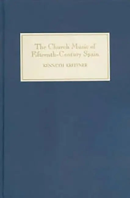 The Church Music of Fifteenth-Century Spain by Kenneth Kreitner