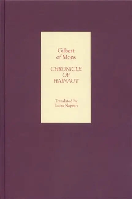 Chronicle of Hainaut by Gilbert of Mons by Laura Napran