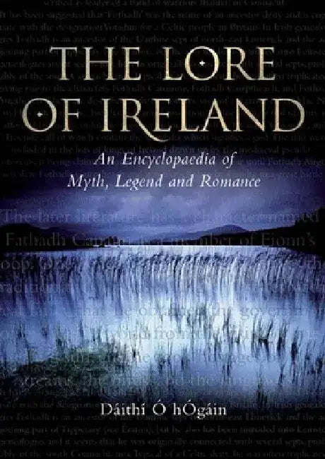 The Lore of Ireland: An Encyclopaedia of Myth, Legend and Romance by Dáithí O. Hogáin