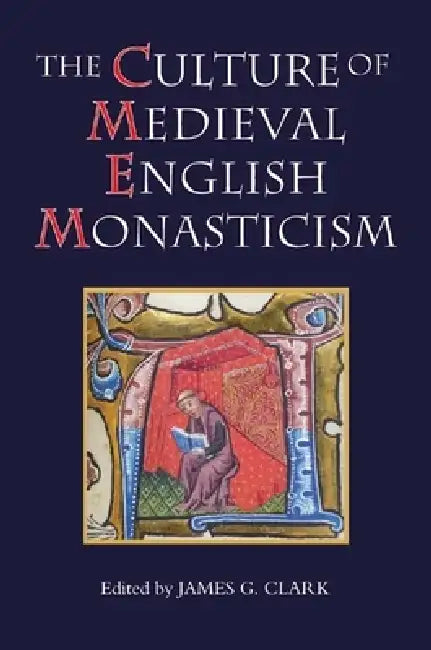 Culture of Medieval English Monasticism by James G. Clark, A. J. Piper, Barry Collett