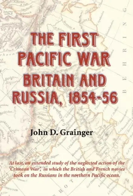 The First Pacific War: Britain and Russia, 1854-56 by John D. Grainger