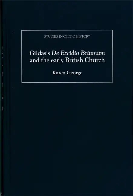 Gildas's de Excidio Britonum and the Early British Church by Karen George