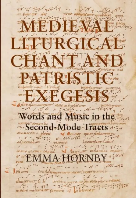 Medieval Liturgical Chant and Patristic Exegesis: Words and Music in the Second-Mode Tracts by Emma Hornby