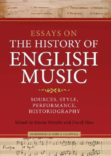 Essays on the History of English Music in Honour of John Caldwell: Sources, Style, Performance, Historiography by Emma Hornby, David Maw, David Hiley