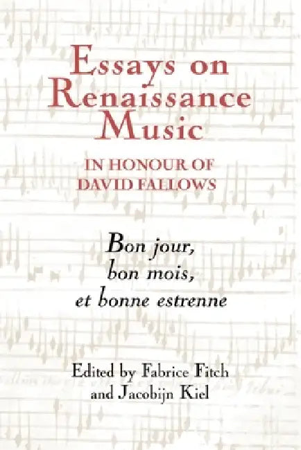 Essays on Renaissance Music in Honour of David Fallows: Bon Jour, Bon Mois Et Bonne Estrenne by Fabrice Fitch, Jacobijn Kiel, Adam Knight Gilbert