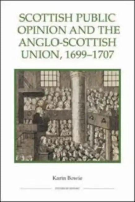 Scottish Public Opinion and the Anglo-Scottish Union, 1699-1707 by Karin Bowie