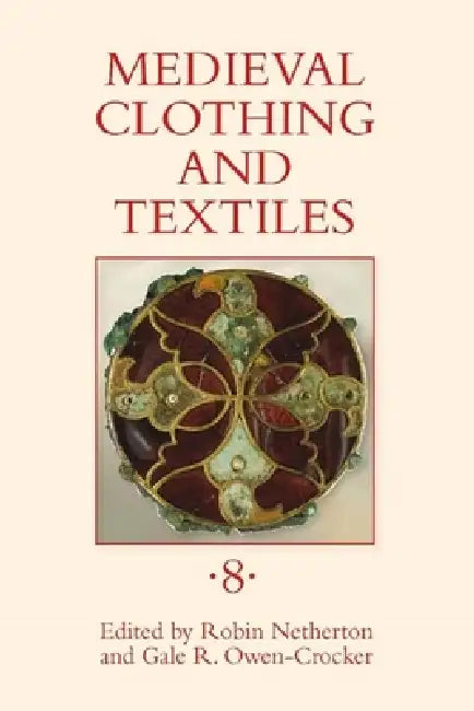 Medieval Clothing and Textiles, Volume 8 by Robin Netherton, Gale R. Owen-Crocker, Brigitte Haas-Gebhard