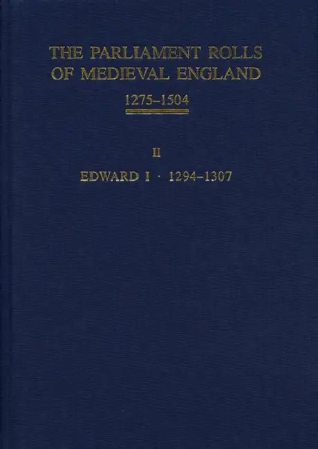 The Parliament Rolls of Medieval England, 1275-1504: II: Edward I. 1294 -1307 by Paul A. Brand