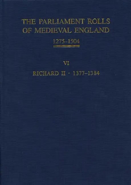 The Parliament Rolls of Medieval England, 1275-1504: VI: Richard II. 1377-1384 by Geoffrey H. Martin, Christopher Given-Wilson