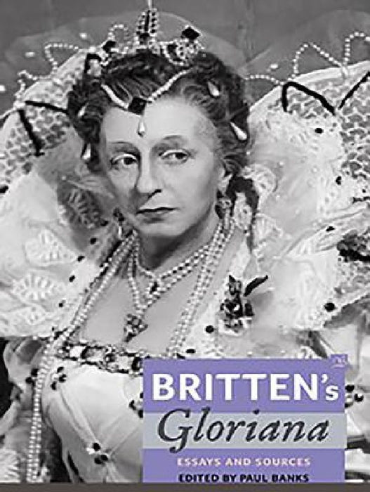 Britten's Gloriana: Essays and Sources by Paul Banks