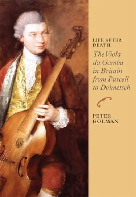 Life After Death: The Viola Da Gamba in Britain from Purcell to Dolmetsch by Peter Holman