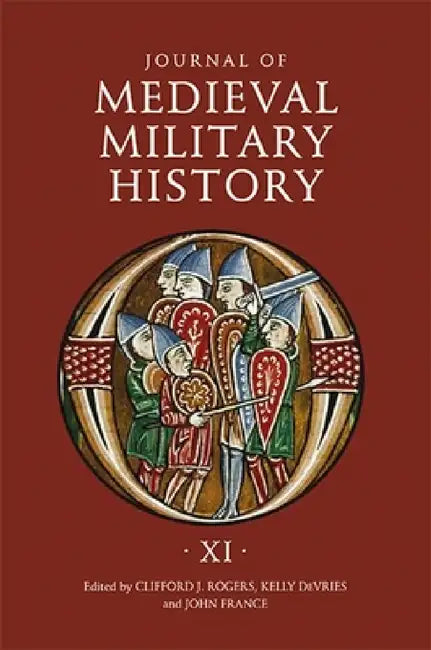 Journal of Medieval Military History: Volume XI by Clifford J. Rogers, Kelly DeVries, John France