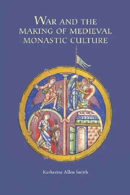 War and the Making of Medieval Monastic Culture by Katherine Allen Katherine Smith