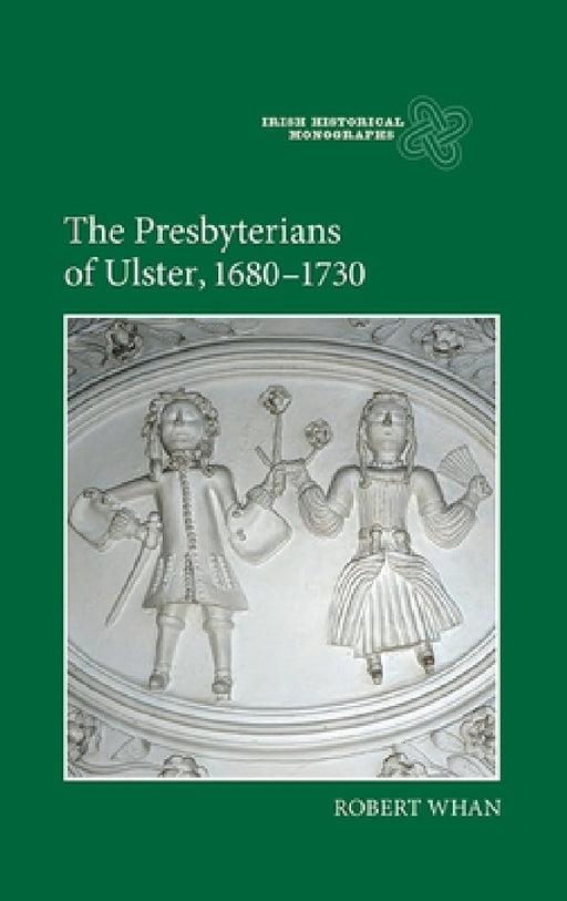 The Presbyterians of Ulster, 1680-1730 by Robert Whan