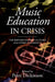 Music Education in Crisis: The Bernarr Rainbow Lectures and Other Assessments by Peter Dickinson