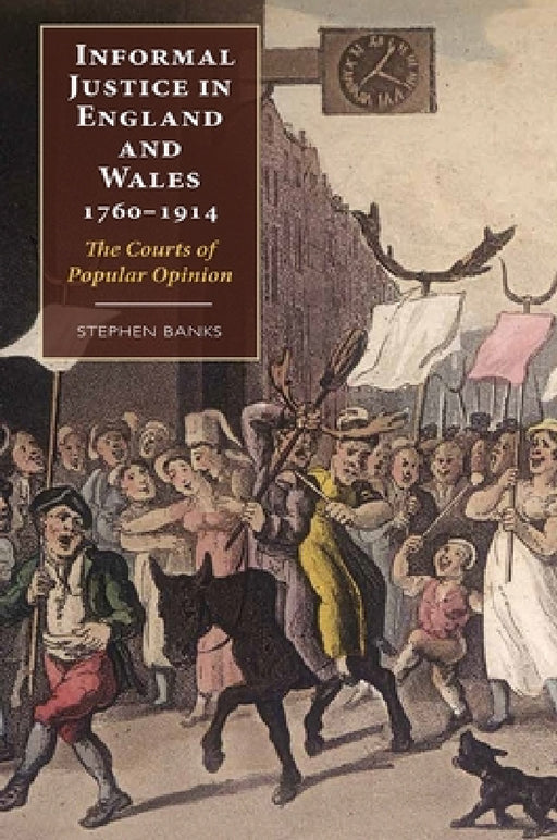 Informal Justice in England and Wales, 1760-1914: The Courts of Popular Opinion by Stephen Banks