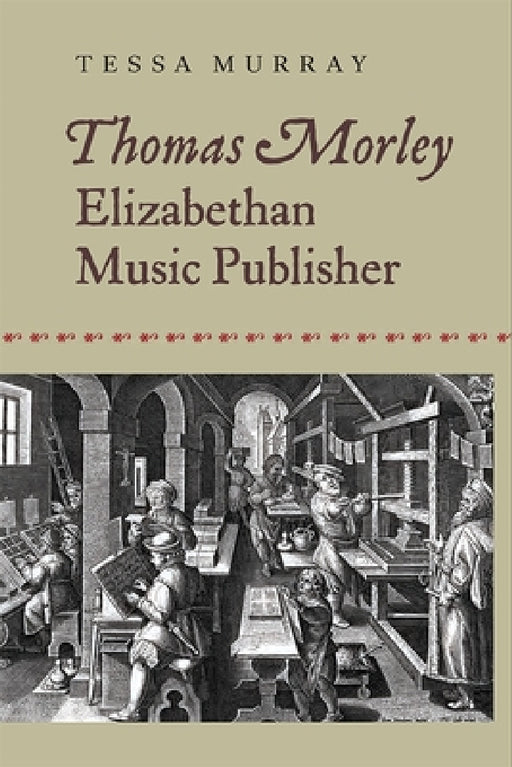 Thomas Morley: Elizabethan Music Publisher by Tessa Murray