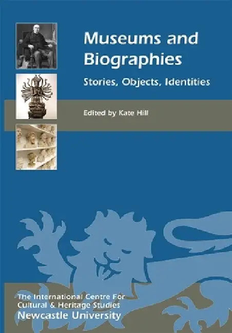 Museums and Biographies: Stories, Objects, Identities by Kate Hill