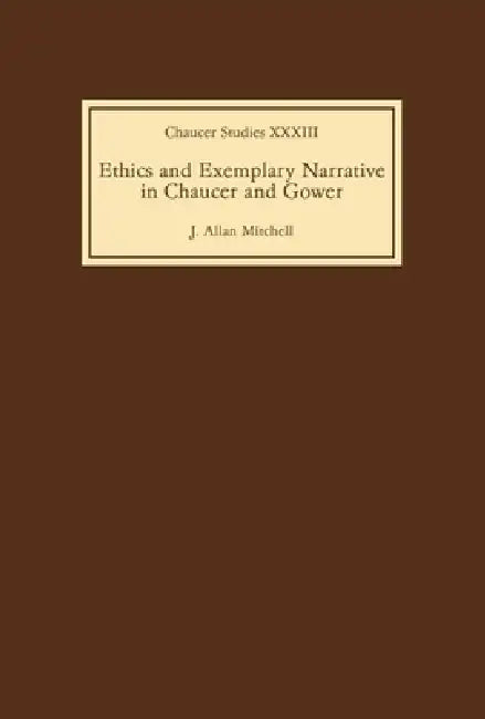 Ethics and Exemplary Narrative in Chaucer and Gower by J. Allan Mitchell