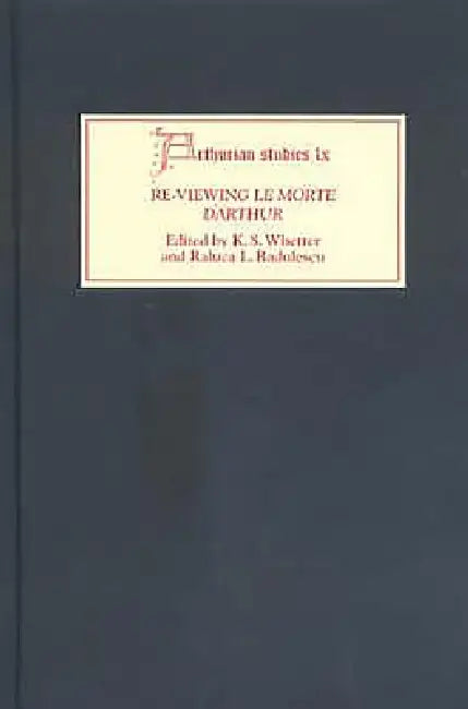 Re-Viewing Le Morte Darthur: Texts and Contexts, Characters and Themes by K. S. Whetter, Raluca L. Radulescu, D. Thomas Hanks Jr