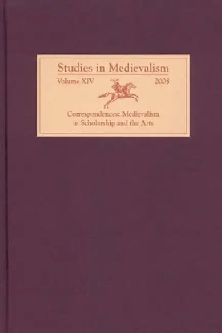 Studies in Medievalism XIV: Correspondences: Medievalism in Scholarship and the Arts by Tom Shippey, Martin Arnold, Alpita de Jong