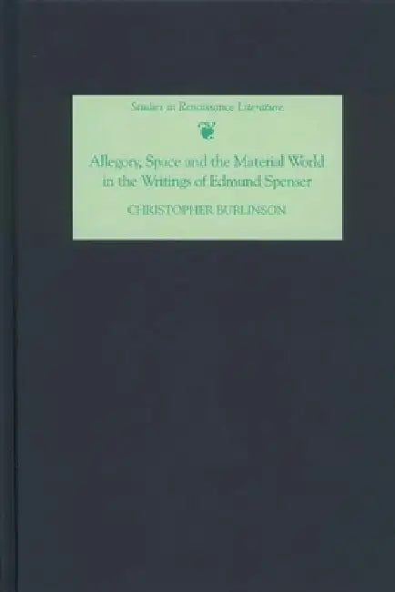 Allegory, Space and the Material World in the Writings of Edmund Spenser by Christopher Burlinson
