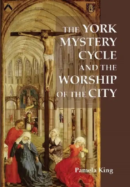 The York Mystery Cycle and the Worship of the City by Pamela M. King