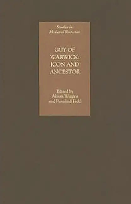 Guy of Warwick: Icon and Ancestor by Alison Wiggins, Rosalind Field, A. S. G. Edwards