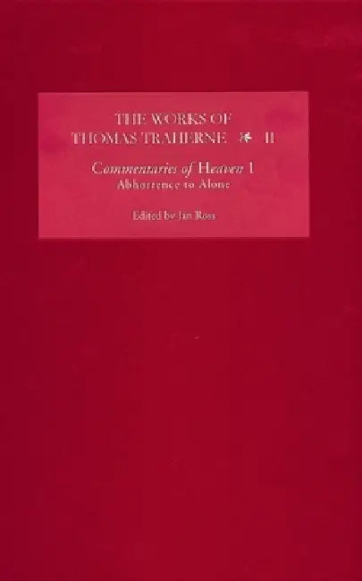 The Works of Thomas Traherne II: Commentaries of Heaven, Part 1: Abhorrence to Alone by Jan Ross
