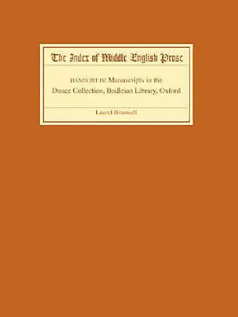 The Index of Middle English Prose, Handlist IV: A Handlist of Douce Manuscripts Containing Middle English Prose in the Bodleian Library, Oxford by Laurel Braswell