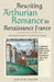 Rewriting Arthurian Romance in Renaissance France: From Manuscript to Printed Book by Jane H. M. Taylor