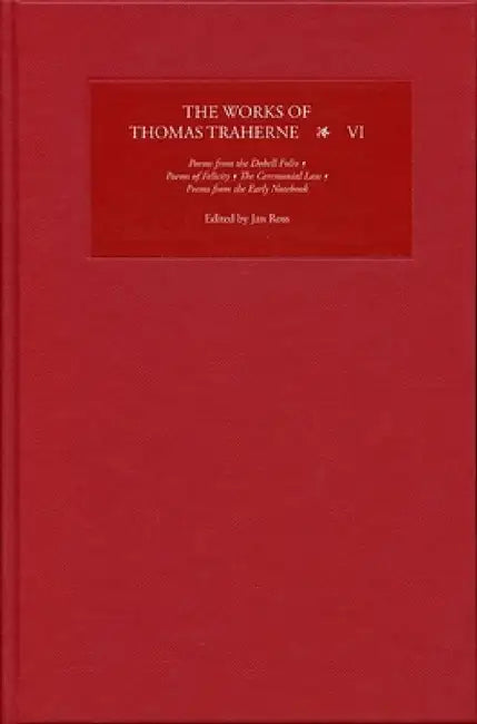 The Works of Thomas Traherne VI: Poems from the Dobell Folio, Poems of Felicity, the Ceremonial Law, Poems from the Early Notebook by Jan Ross