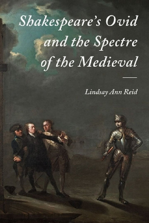 Shakespeare's Ovid and the Specture of the Medieval  by Lindsay Ann Reid