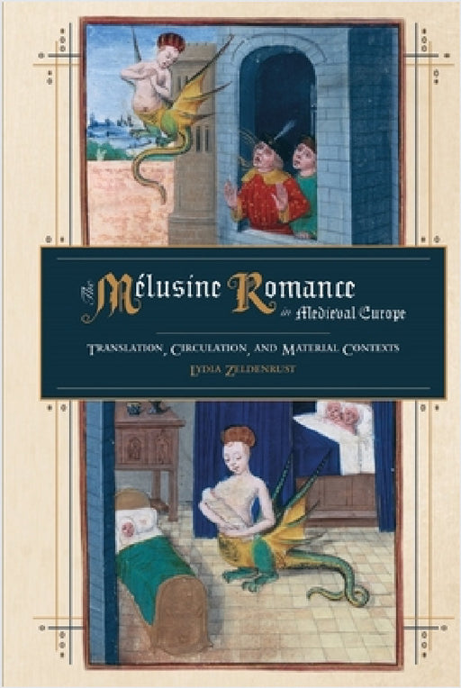 The Mélusine Romance in Medieval Europe: Translation, Circulation, and Material Contexts by Lydia Zeldenrust