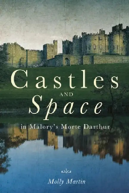 Castles and Space in Malory's Morte Darthur by Molly Martin