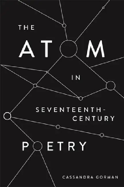 The Atom in Seventeenth-Century Poetry by Cassandra Gorman