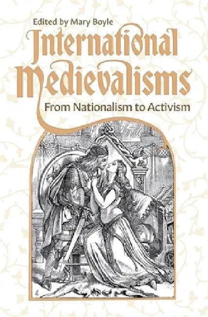 International Medievalisms: From Nationalism to Activism by Mary Boyle