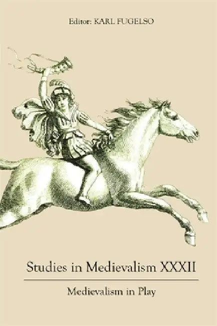 Studies in Medievalism XXXII: Medievalism in Play by Karl Fugelso