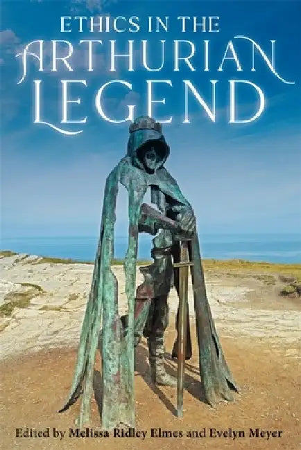 Ethics in the Arthurian Legend by Melissa Ridley Elmes