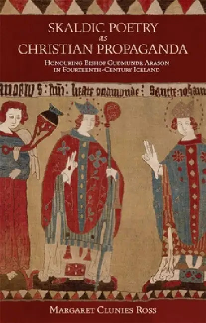 Skaldic Poetry as Christian Propaganda: Honouring Bishop Guðmundr Arason in Fourteenth-Century Iceland by Margaret Clunies Ross