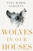 Wolves In Our Houses by Tina Marie Sargent