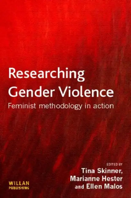 Researching Gender Violence: Feminist Methodology in Action by Tina Skinner, Marianne Hester, Ellen Malos